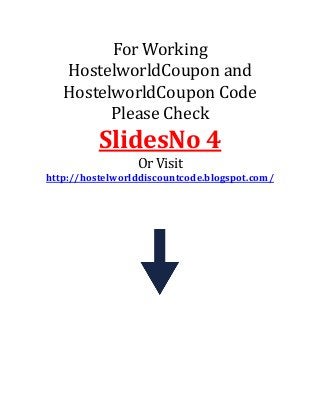 For Working
HostelworldCoupon and
HostelworldCoupon Code
Please Check
SlidesNo 4
Or Visit
http://hostelworlddiscountcode.blogspot.com/
 