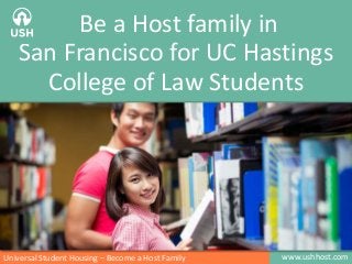 www.ushhost.comUniversal Student Housing – Become a Host Family
Be a Host family in
San Francisco for UC Hastings
College of Law Students
 