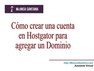 Cómo crear una cuenta en Hostgator para agregar un Dominio http://MonicaSantana.com Asistente Virtual 