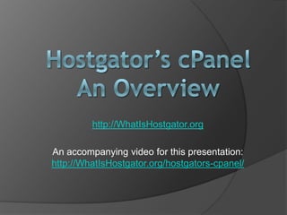 http://WhatIsHostgator.org

An accompanying video for this presentation:
http://WhatIsHostgator.org/hostgators-cpanel/
 
