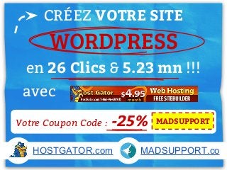 CRÉEZ VOTRE SITE
WORDPRESS
en 26 Clics & 5.23 mn !!!
avec
MADSUPPORTVotre Coupon Code : -25%
HOSTGATOR.com MADSUPPORT.co
 