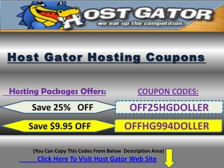 Host Gator Hosting Coupons

Hosting Packages Offers:                       COUPON CODES:
     Save 25% OFF                           OFF25HGDOLLER
    Save $9.95 OFF                       OFFHG994DOLLER

     (You Can Copy This Codes From Below Description Area)
       Click Here To Visit Host Gator Web Site
 