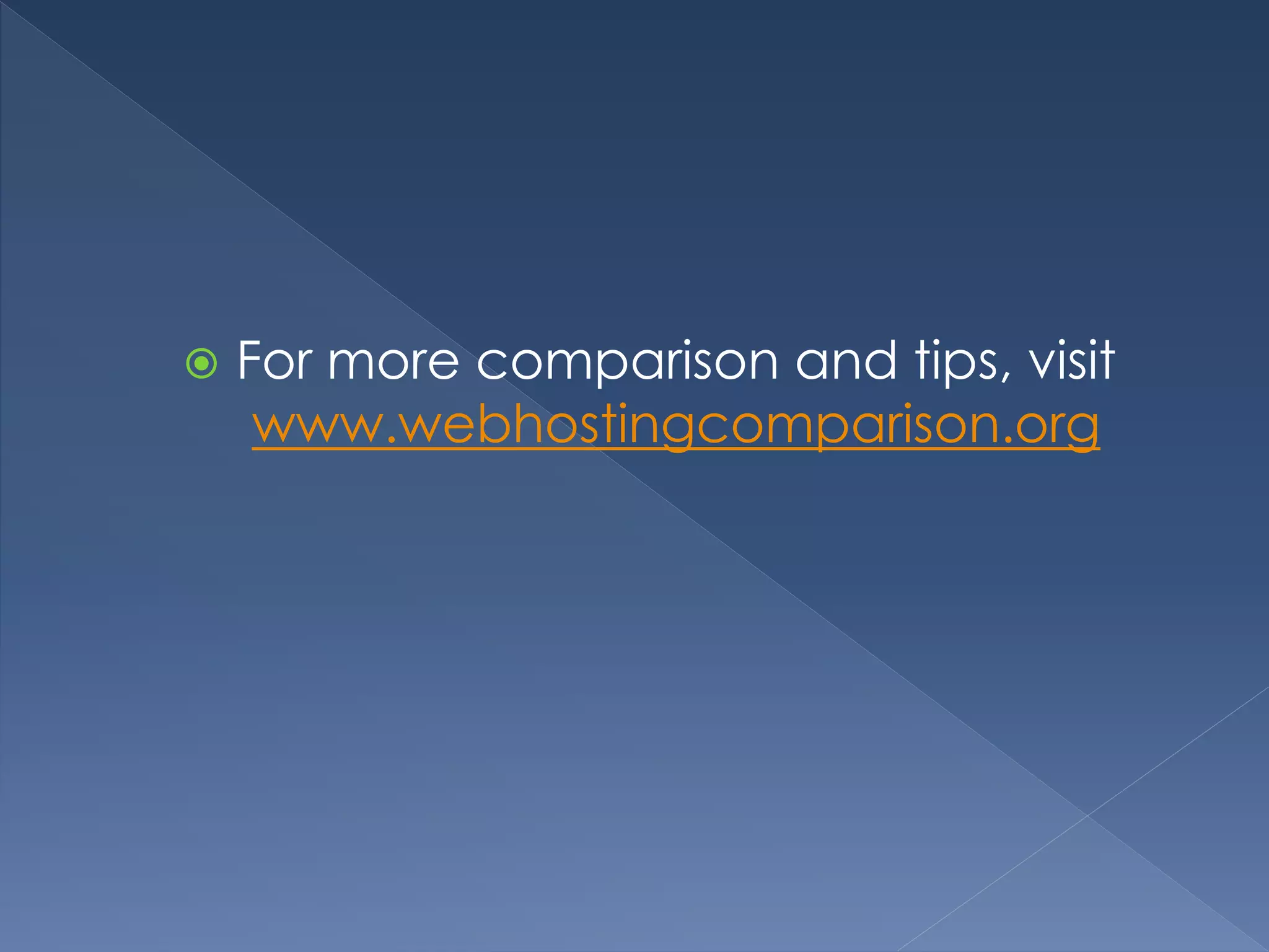  For more comparison and tips, visit 
www.webhostingcomparison.org 
