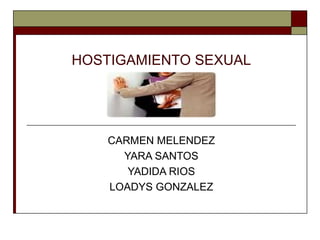HOSTIGAMIENTO SEXUAL CARMEN MELENDEZ YARA SANTOS YADIDA RIOS LOADYS GONZALEZ 
