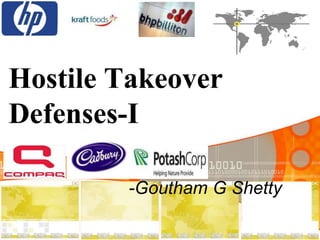 Hostile Takeover
Defenses-I
-Goutham G Shetty
 