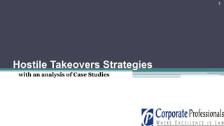 Hostile Takeovers Strategies 
1 
Hostile with an analysis of Case Studies 
 