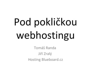 Pod pokličkou webhostingu Tomáš Randa   Jiří Zralý   Hosting Blueboard.cz 