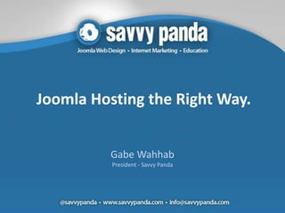 Joomla Hosting the Right Way.


          Gabe Wahhab
          President - Savvy Panda
 