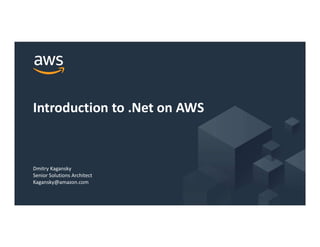 © 2019, Amazon Web Services, Inc. or its Affiliates. All rights reserved.1
Dmitry Kagansky
Senior Solutions Architect
Kagansky@amazon.com
Introduction to .Net on AWS
 