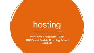 hosting
Muhammad Nazarudin – XIIB
SMK Daarut Tauhiid Boarding School
Bandung
 
