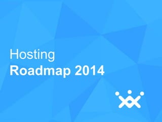 Hosting
Roadmap 2014

 