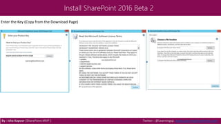 Install SharePoint 2016 Beta 2
Enter the Key (Copy from the Download Page)
By : Isha Kapoor (SharePoint MVP ) Twitter : @Learningsp, www.LearningSharePoint.com
 