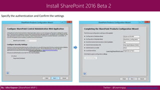 Install SharePoint 2016 Beta 2
Specify the authentication and Confirm the settings
By : Isha Kapoor (SharePoint MVP ) Twitter : @Learningsp, www.LearningSharePoint.com
 
