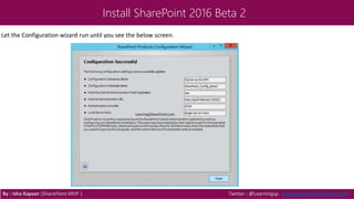 Install SharePoint 2016 Beta 2
Let the Configuration wizard run until you see the below screen.
By : Isha Kapoor (SharePoint MVP ) Twitter : @Learningsp, www.LearningSharePoint.com
 