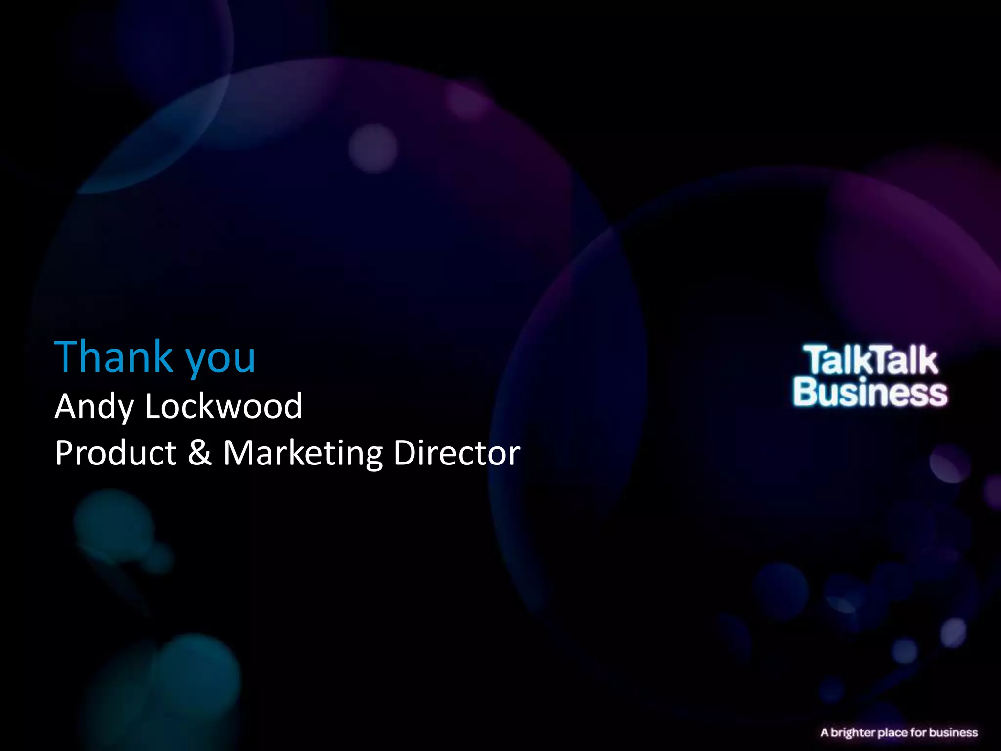 Thank you
Andy Lockwood
Product & Marketing Director
 