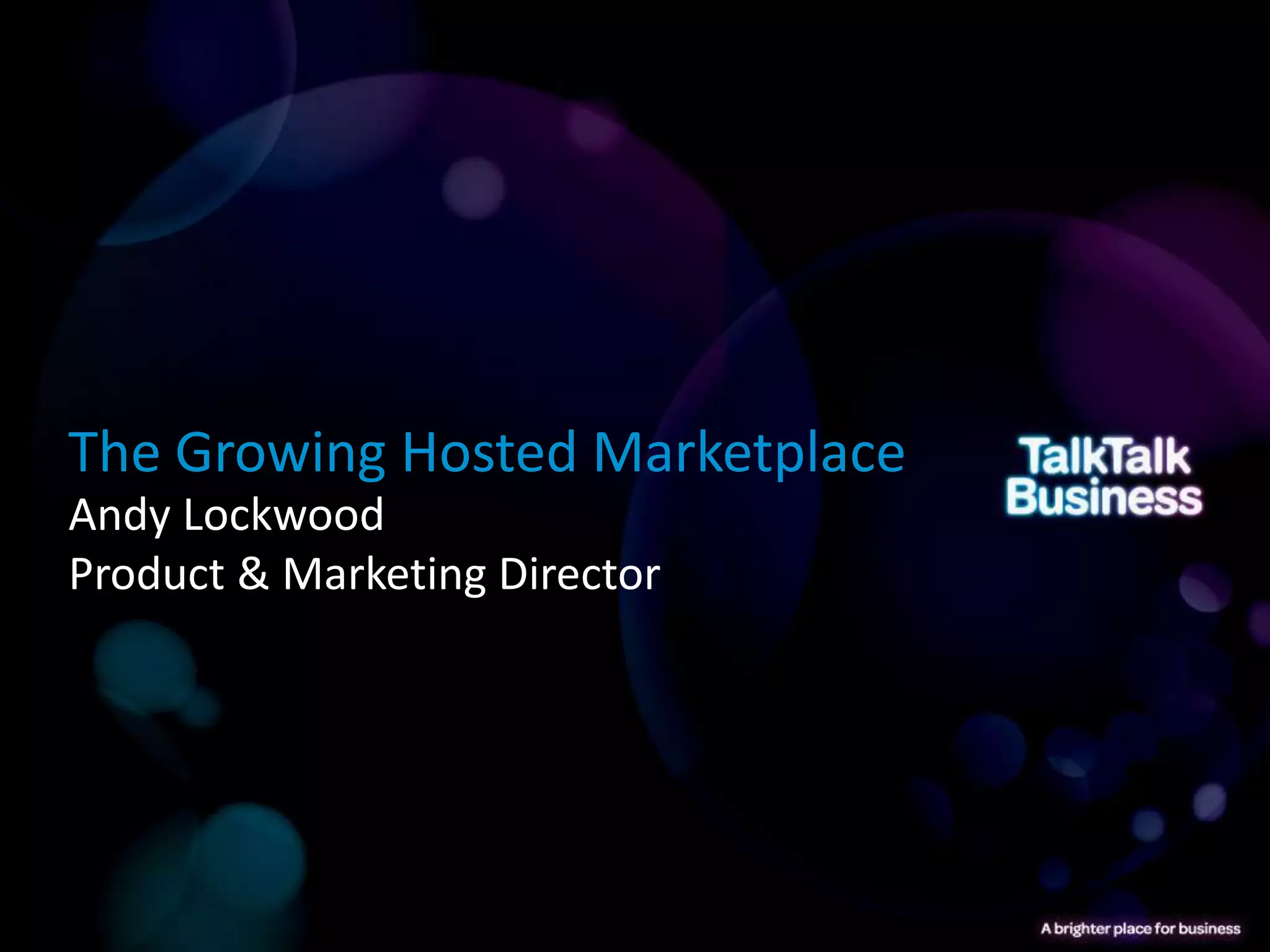 The Growing Hosted Marketplace
Andy Lockwood
Product & Marketing Director
 