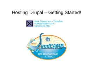 Hosting Drupal – Getting Started!
          Mark Schoonover – ThetaJoin
          mark@thetajoin.com
          SandCamp 2010
 