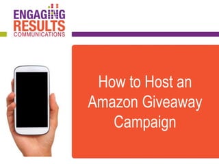How to Host an
Amazon Giveaway
Campaign
 