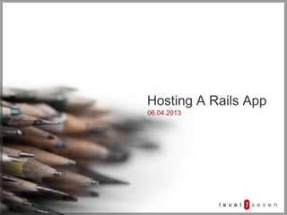 06.04.2013
Hosting A Rails App
 