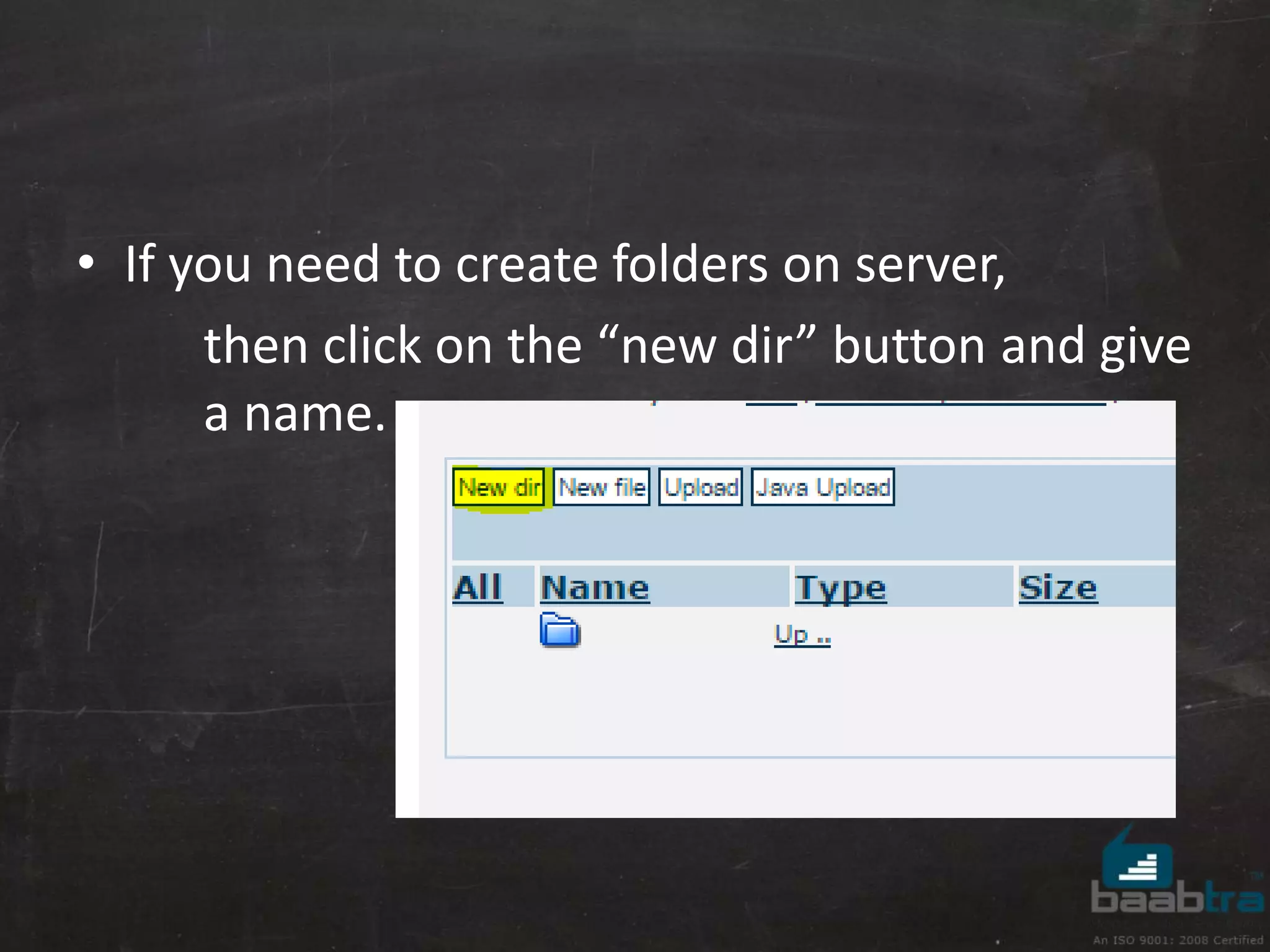 • If you need to create folders on server, 
then click on the “new dir” button and give 
a name. 
 