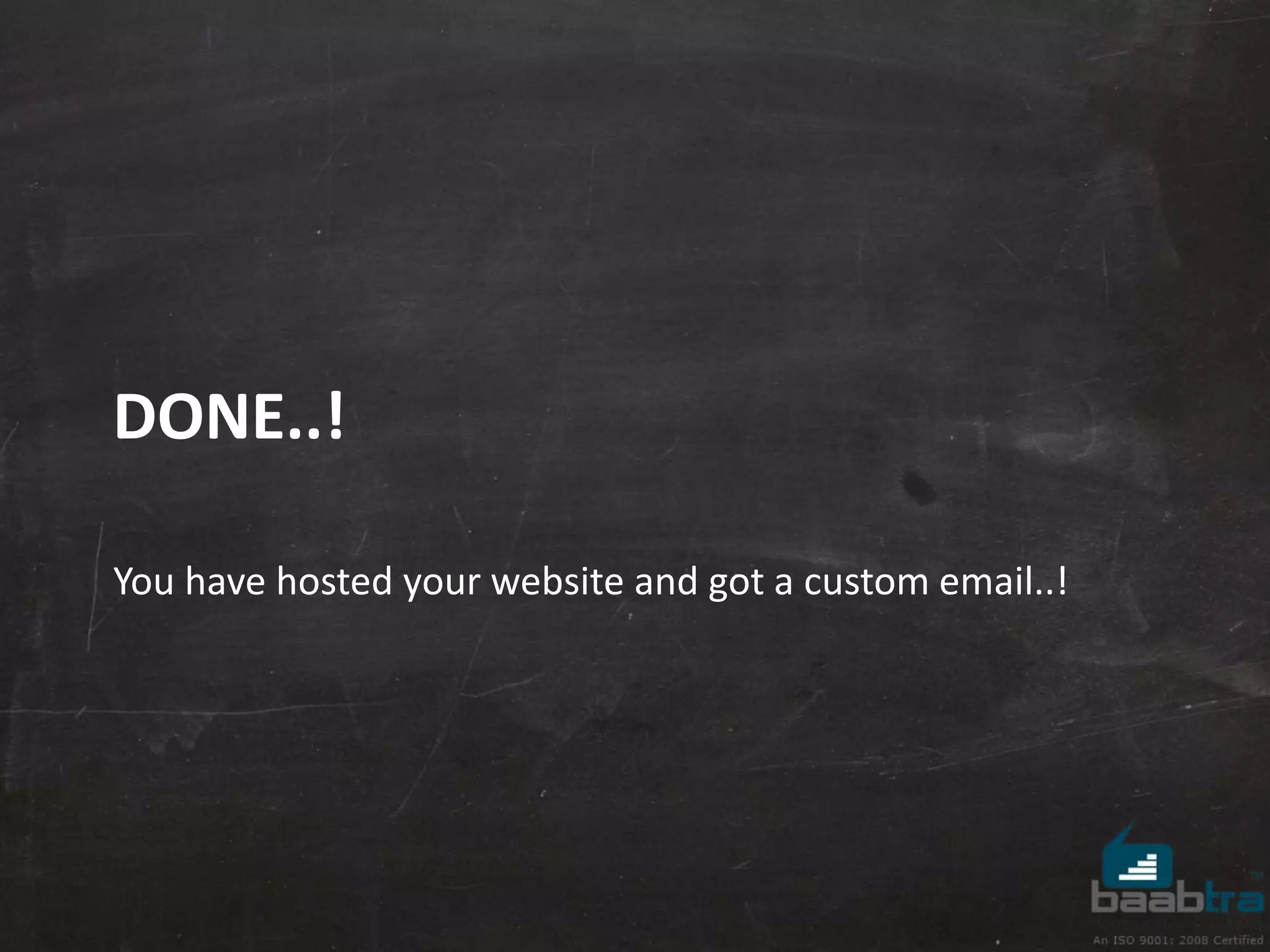 DONE..! 
You have hosted your website and got a custom email..! 
