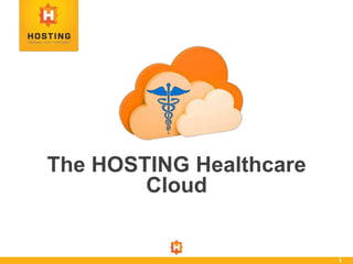 The HOSTING Healthcare
Cloud
1
 
