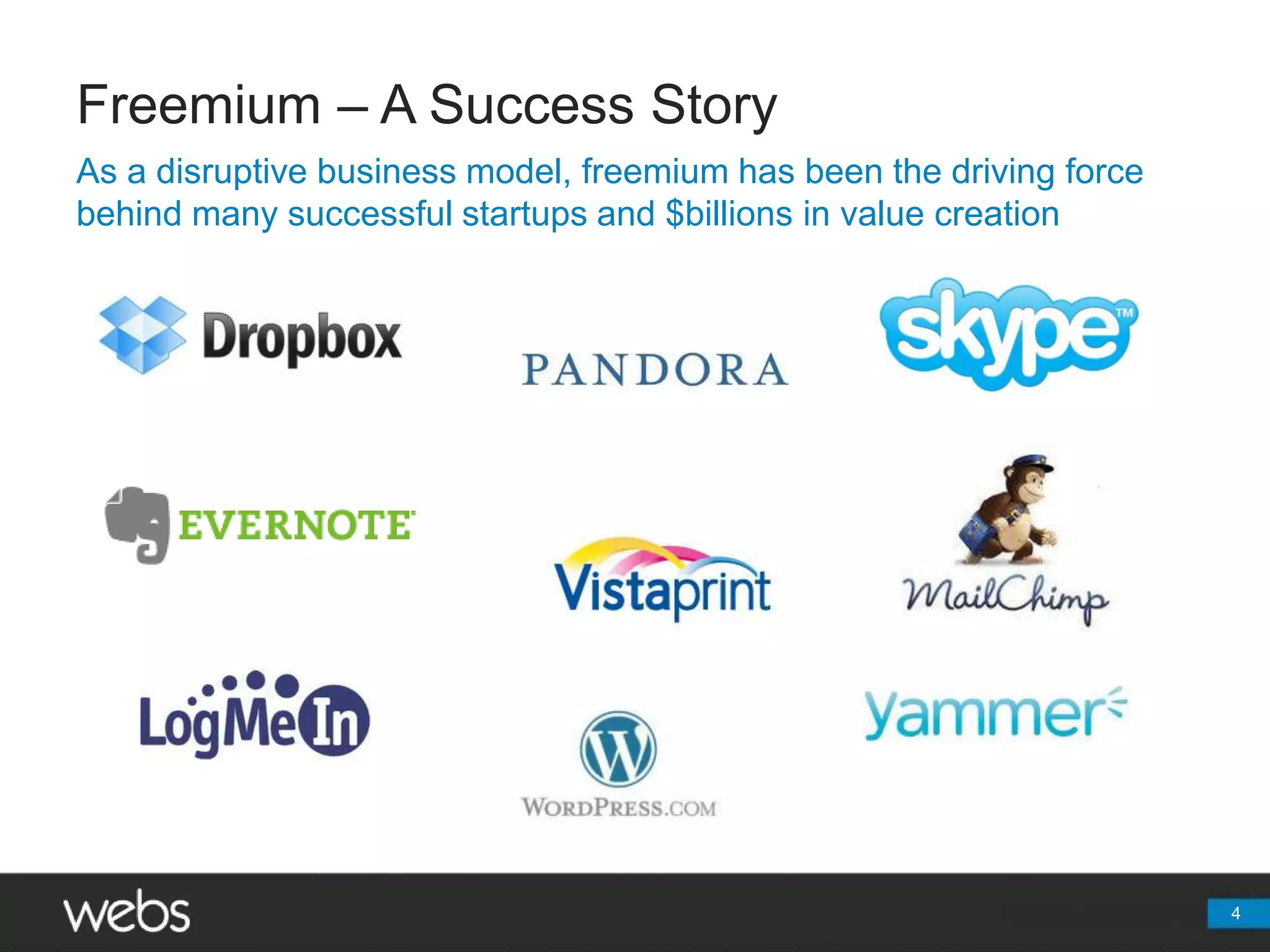 Freemium – A Success Story4As a disruptive business model, freemium has been the driving force behind many successful startups and $billions in value creation