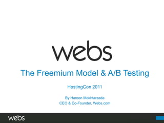 The Freemium Model & A/B Testing HostingCon 2011 By Haroon Mokhtarzada CEO & Co-Founder, Webs.com 