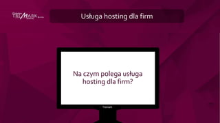Usługa hosting dla firm
Na czym polega usługa
hosting dla firm?
 