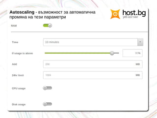 Autoscaling - възможност за автоматична
промяна на тези параметри
 