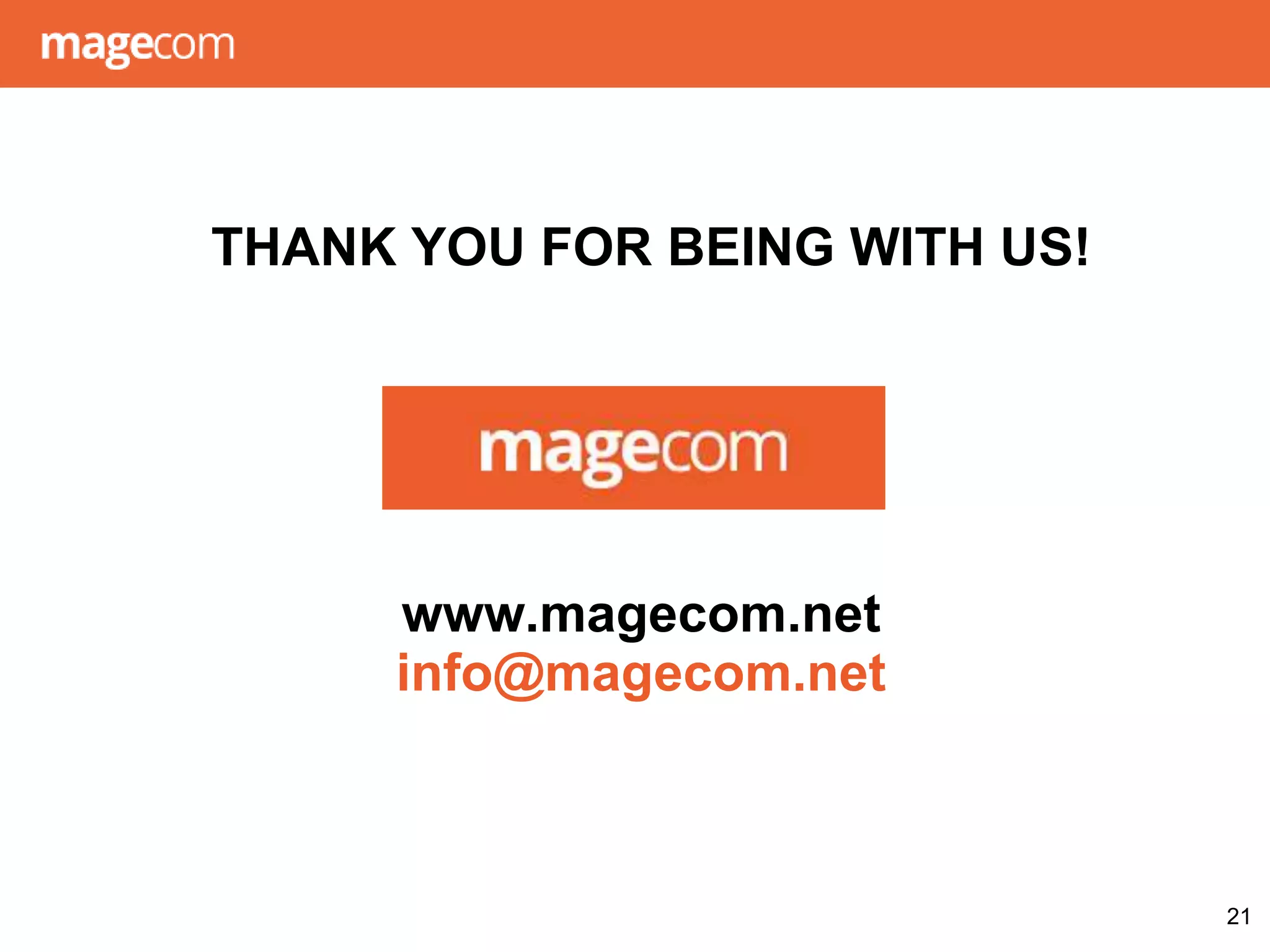 THANK YOU FOR BEING WITH US!
www.magecom.net
info@magecom.net
21
 