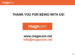 THANK YOU FOR BEING WITH US!
www.magecom.net
info@magecom.net
21
 