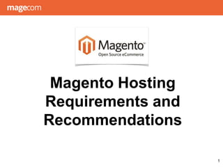 Magento Hosting
Requirements and
Recommendations
1
 
