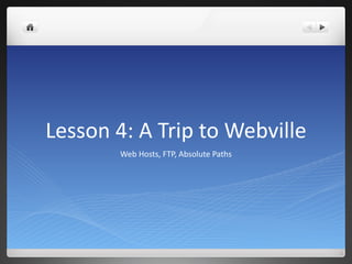 Lesson 4: A Trip to Webville Web Hosts, FTP, Absolute Paths 
