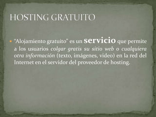 “Alojamiento gratuito” es un servicio que permite a los usuarios colgar gratis su sitio web o cualquiera otra información (texto, imágenes, video) en la red del Internet en el servidor del proveedor de hosting.HOSTING GRATUITO