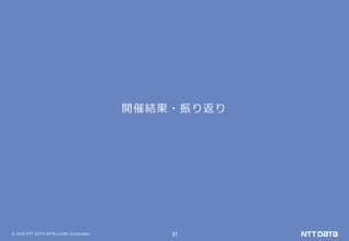 © 2020 NTT DATA INTELLILINK Corporation 31
開催結果・振り返り
 