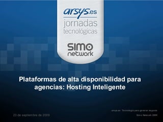 Plataformas de alta disponibilidad para agencias: Hosting Inteligente arsys.es  Tecnología para generar negocio Simo Network 2009 