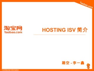 Taobao.com
Confidential Information
HOSTING ISV 简介
踏空 - 李一鑫
 