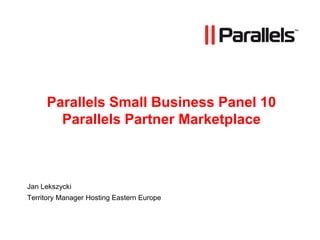Parallels Small Business Panel 10Parallels Partner Marketplace Jan Lekszycki Territory Manager Hosting Eastern Europe 