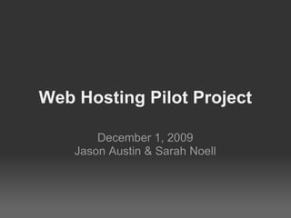 Web Hosting Pilot Project

        December 1, 2009
    Jason Austin & Sarah Noell
 