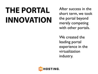 THE PORTAL
INNOVATION
After success in the
short term, we took
the portal beyond
merely competing
with other portals.
We created the
leading portal
experience in the
virtualization
industry.
 