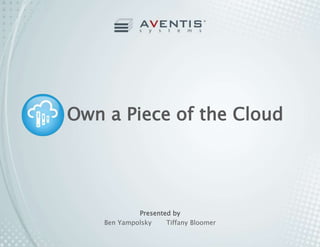Own a Piece of the Cloud 
Presented by 
Ben Yampolsky Tiffany Bloomer 
 