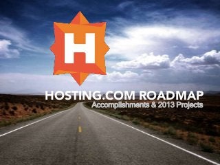 HOSTING.COM ROADMAP
     Accomplishments & 2013 Projects
 
