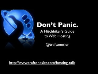 Don’t Panic.
                  A Hitchhiker’s Guide
                    to Web Hosting

                      @traftonesler



http://www.traftonesler.com/hosting-talk
 