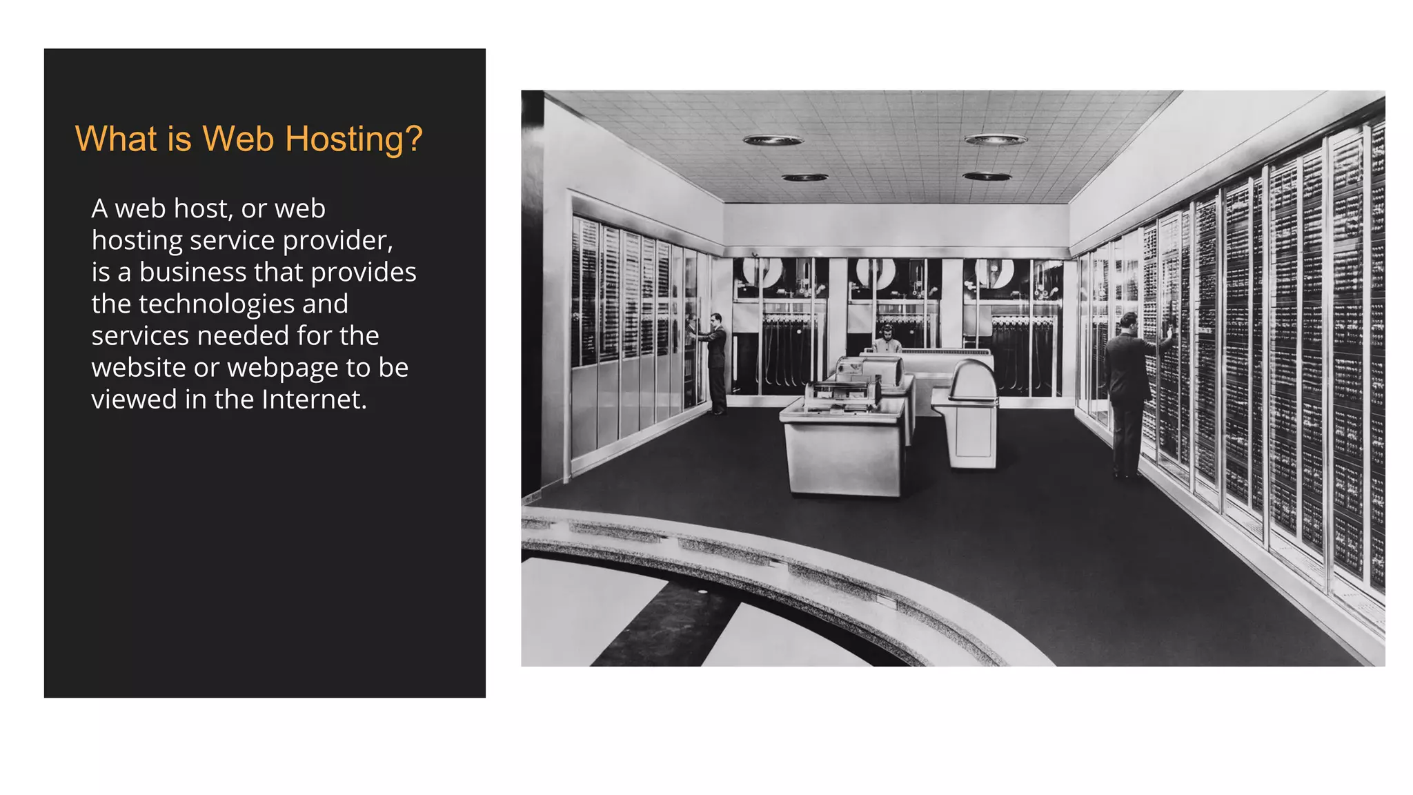 What is Web Hosting?
A web host, or web
hosting service provider,
is a business that provides
the technologies and
services needed for the
website or webpage to be
viewed in the Internet.
 