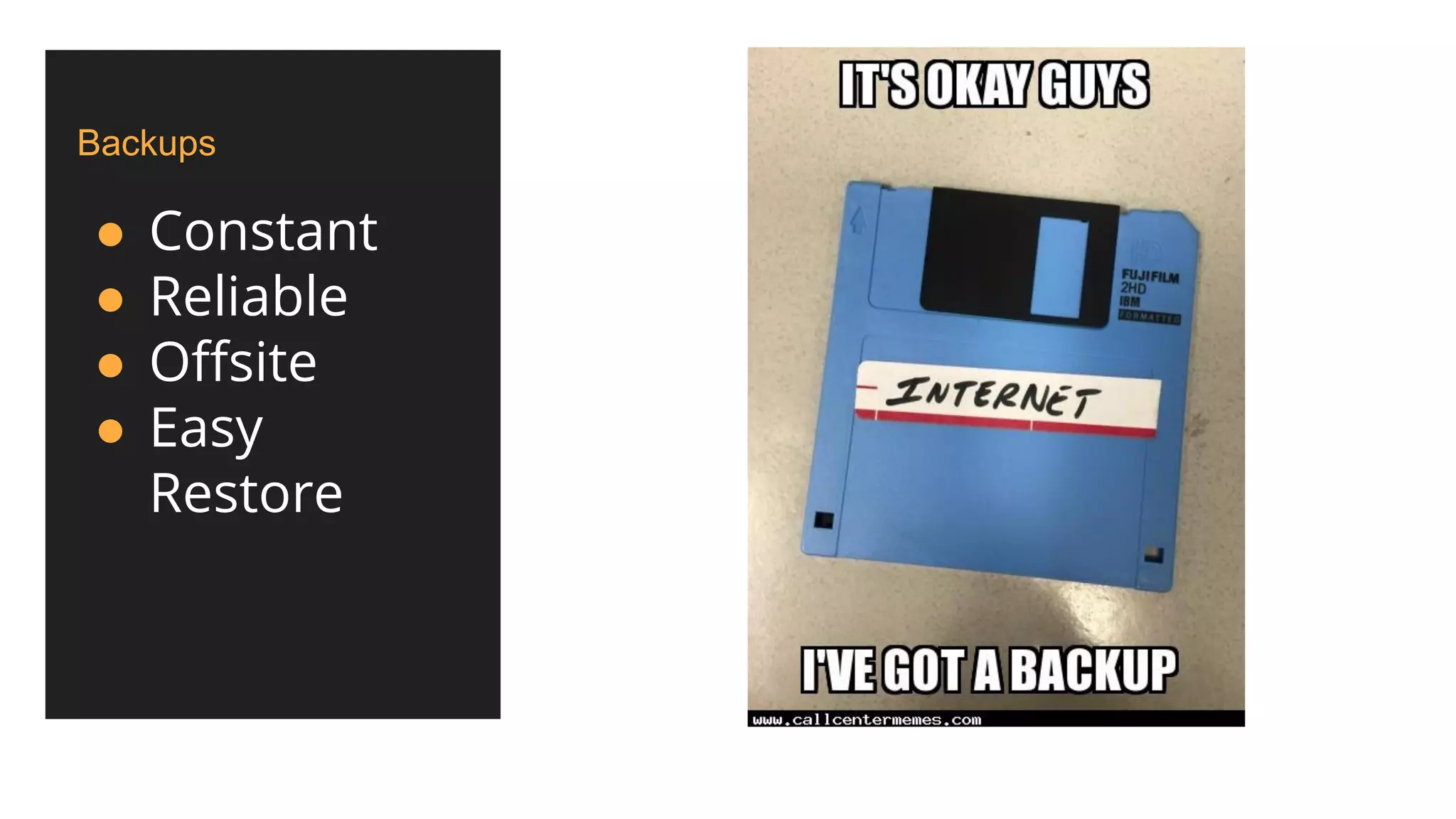 Backups
● Constant
● Reliable
● Offsite
● Easy
Restore
 