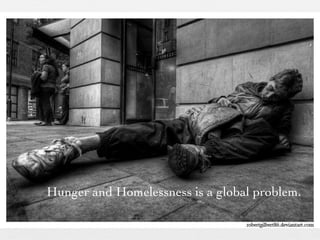 Hunger and Homelessness is a global problem.  