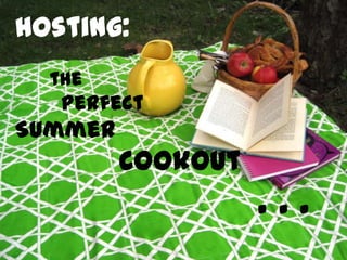 Hosting:the Perfect SummerCookout. . .  