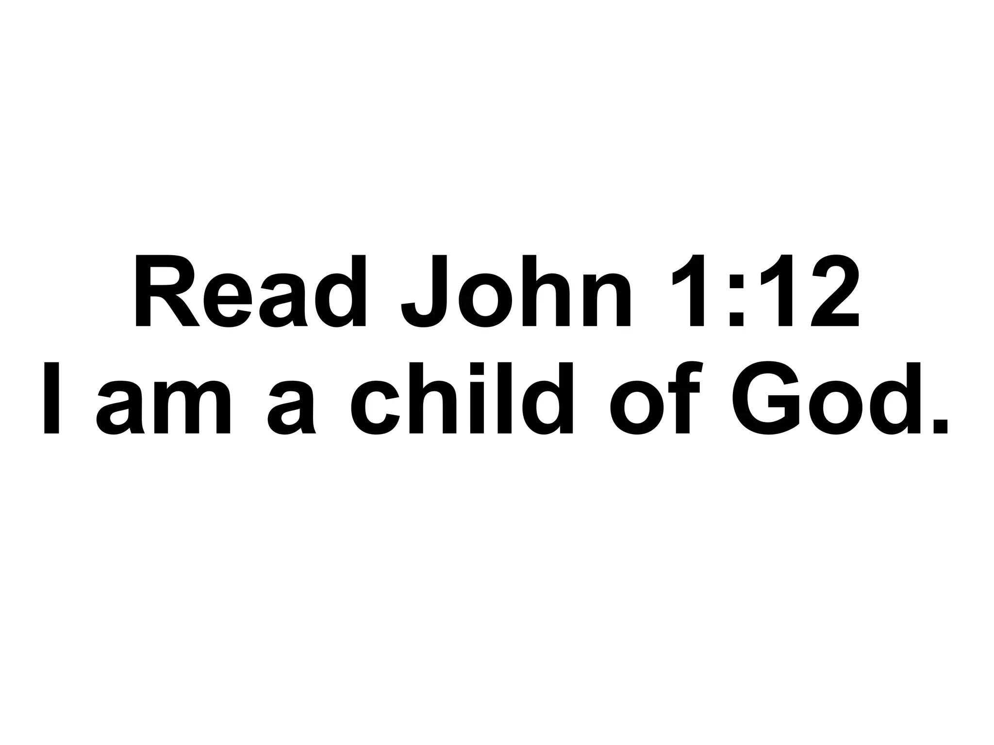Read John 1:12
I am a child of God.
 