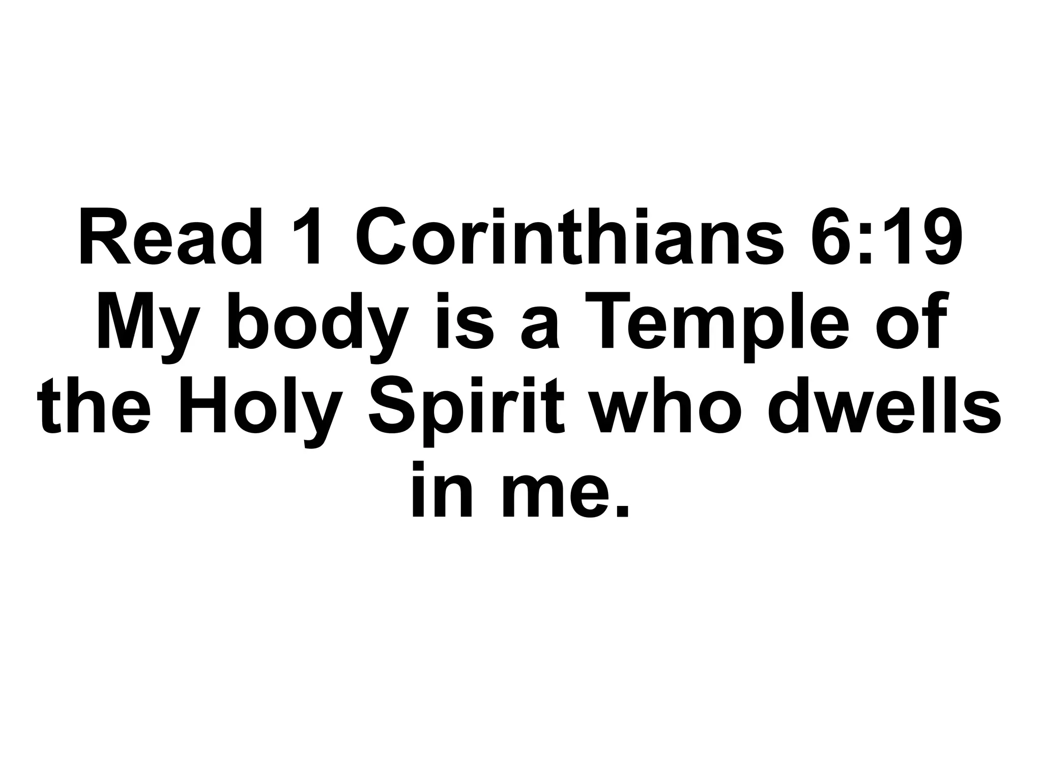 Read 1 Corinthians 6:19
My body is a Temple of
the Holy Spirit who dwells
in me.
 